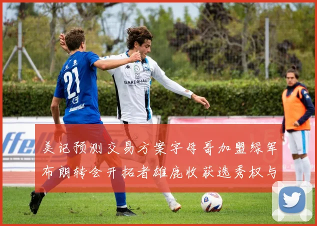 美记预测交易方案字母哥加盟绿军布朗转会开拓者雄鹿收获选秀权与年轻球员