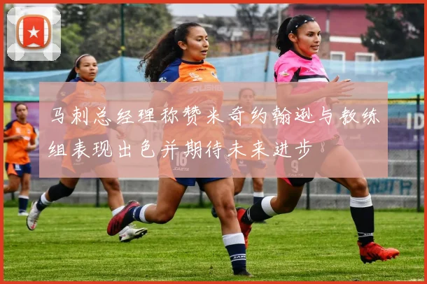 马刺总经理称赞米奇约翰逊与教练组表现出色并期待未来进步